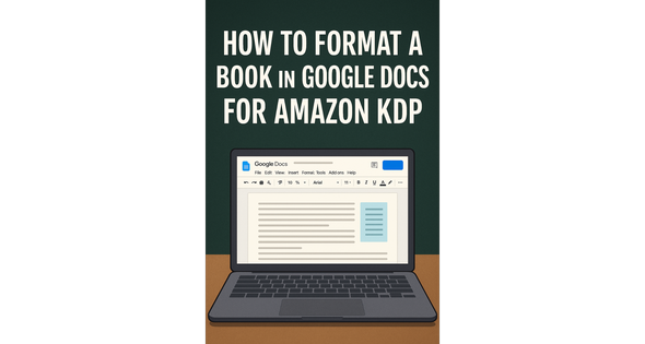 How to Format a Book in Google Docs for Amazon KDP (Without Pulling Your Hair Out)